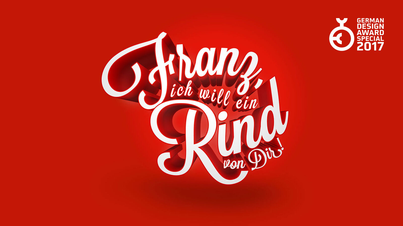 Kampagnenmotiv „Franz, ich will ein Rind von Dir!“ als weiße 3D-Schreibschrift auf Rot, daneben der German Design Award 2017.